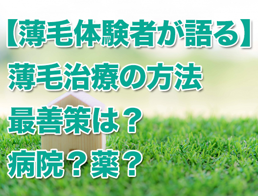 薄毛治療の方法最善策は？病院？薬？【薄毛体験者が語る】